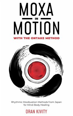 Moxa In Motion With The Ontake Method: Rhythmic Moxibustion Methods from Japan For Mind-Body Healing (eBook, ePUB) - Kivity, Oran