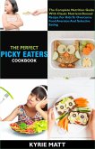 The Perfect Picky Eaters Cookbook; The Complete Nutrition Guide With Classic Nutrient-Densed Recipe For Kids To Overcome Food Aversion And Selective Eating (eBook, ePUB)