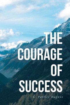 The Courage of Success (eBook, ePUB) - Hagans, C. Patrice The Courage of Success (eBook, ePUB) - Hagans, C. Patrice