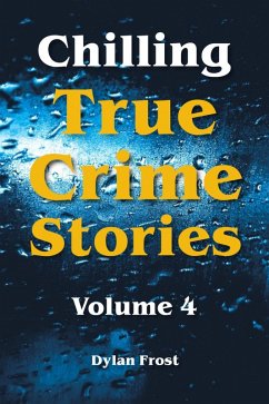 Chilling True Crime Stories - Volume 4 (eBook, ePUB) - Frost, Dylan