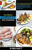 The Perfect Pescatarian Diet Cookbook; The Complete Nutrition Guide To Losing Weight And Rejuvenating A Healthier Lifestyle With Delectable And Nourishing Recipes (eBook, ePUB)