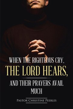 When the Righteous Cry, the Lord Hears, and Their Prayers Avail Much (eBook, ePUB) - Peebles, Pastor Christine