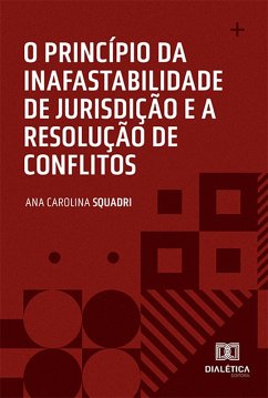 O princípio da inafastabilidade de jurisdição e a resolução de conflitos (eBook, ePUB) - Squadri, Ana Carolina