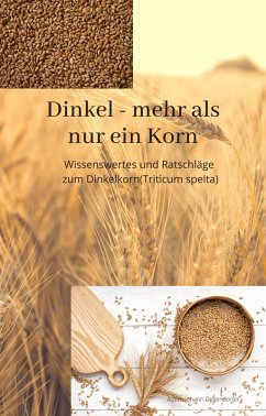 Dinkel - mehr als nur ein Korn (eBook, ePUB) - Degendorfer, Johann