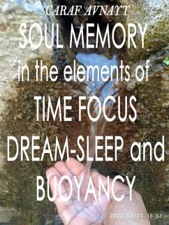 Soul Memory in the Elements of Time Focus, Dream-Sleep and Buoyancy (eBook, ePUB) - Avnayt, Caraf
