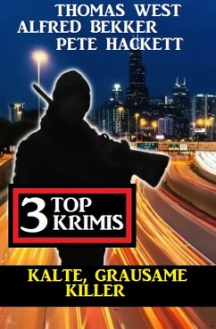 Kalte, grausame Killer: 3 Top Krimis (eBook, ePUB) - Bekker, Alfred; West, Thomas; Hackett, Pete