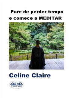 Pare De Perder Tempo E Comece a Meditar (eBook, ePUB) - Claire, Celine