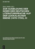 Zur Ausbildung der Norm der deutschen Literatursprache auf der lexikalischen Ebene (1470¿1730), III