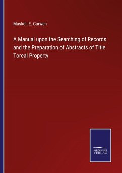 A Manual upon the Searching of Records and the Preparation of Abstracts of Title Toreal Property - Curwen, Maskell E.