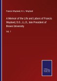 A Memoir of the Life and Labors of Francis Wayland, D.D., LL.D., late President of Brown University