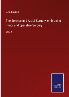 The Science and Art of Surgery, embracing minor and operative Surgery - Franklin, E. C.