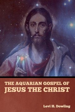 The Aquarian Gospel of Jesus the Christ - Dowling, Levi H.