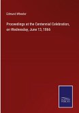 Proceedings at the Centennial Celebration, on Wednesday, June 13, 1866