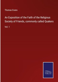 An Exposition of the Faith of the Religious Society of Friends, commonly called Quakers - Evans, Thomas