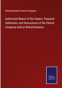 Authorized Report of the Papers, Prepared Addresses, and Discussions of the Church Congress held at Wolverhampton - Wolverhampton Church Congress