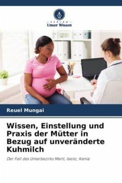 Wissen, Einstellung und Praxis der Mütter in Bezug auf unveränderte Kuhmilch - Mungai, Reuel;Masibo, Peninah;Kiyapi, Lucy