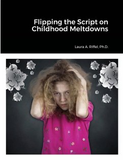 Flipping the Script on Childhood Meltdowns - Riffel, Ph. D. Laura; Eggleston, Ed. D. Jessica