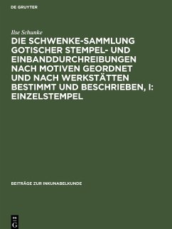 Die Schwenke-Sammlung gotischer Stempel- und Einbanddurchreibungen nach Motiven geordnet und nach Werkstätten bestimmt und beschrieben, I: Einzelstempel - Schunke, Ilse