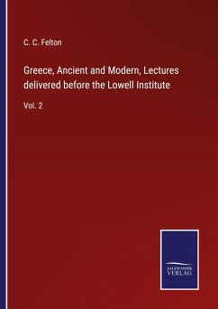 Greece, Ancient and Modern, Lectures delivered before the Lowell Institute - Felton, C. C.