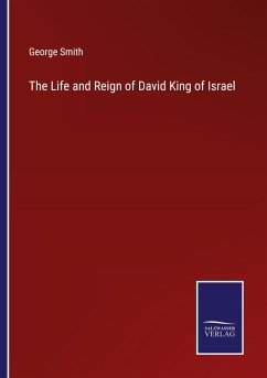 The Life and Reign of David King of Israel - Smith, George