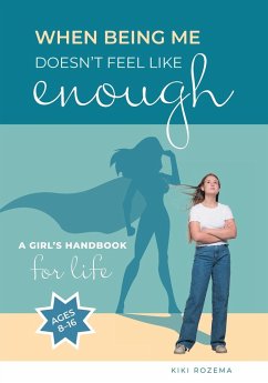 When Being Me Doesn't Feel Like Enough: A Girl's Handbook for Life (Ages 8-16)