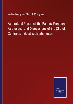 Authorized Report of the Papers, Prepared Addresses, and Discussions of the Church Congress held at Wolverhampton - Wolverhampton Church Congress