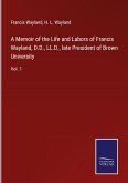 A Memoir of the Life and Labors of Francis Wayland, D.D., LL.D., late President of Brown University