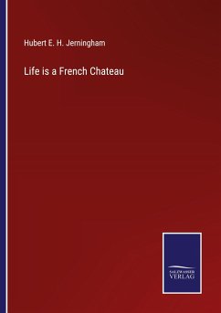 Life is a French Chateau - Jerningham, Hubert E. H.