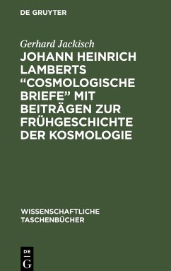 Johann Heinrich Lamberts ¿Cosmologische Briefe¿ mit Beiträgen zur Frühgeschichte der Kosmologie - Jackisch, Gerhard