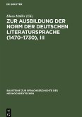Zur Ausbildung der Norm der deutschen Literatursprache (1470¿1730), III