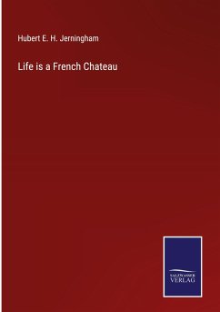 Life is a French Chateau - Jerningham, Hubert E. H.