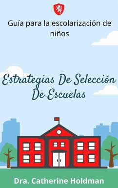 Estrategias De Selección De Escuelas: Guía para la escolarización de niños (eBook, ePUB) - Holdman, Dra. Catherine