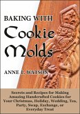Baking with Cookie Molds: Secrets and Recipes for Making Amazing Handcrafted Cookies for Your Christmas, Holiday, Wedding, Tea, Party, Swap, Exchange, or Everyday Treat (eBook, ePUB)