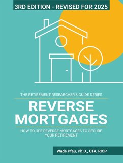Reverse Mortgages: How to Use Reverse Mortgages to Secure Your Retirement (The Retirement Researcher Guide Series) (eBook, ePUB) - Pfau, Wade