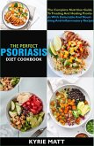 The Perfect Psoriasis Diet Cookbook; The Complete Nutrition Guide To Treating And Healing Psoriasis With Delectable And Nourishing Anti-inflammatory Recipes (eBook, ePUB)