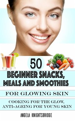 Cover 50 Beginner Snacks, Meals and Smoothies For Glowing Skin (eBook, ePUB)