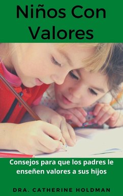Niños Con Valores: Consejos para que los padres le enseñen valores a sus hijos (eBook, ePUB) - Holdman, Dra. Catherine