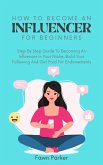 How To Become An Influencer For Beginners - Step By Step Guide To Becoming An Influencer In Your Niche, Build Your Following And Get Paid For Endorsements (eBook, ePUB)