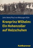 Kronprinz Wilhelm: Ein Hohenzoller auf Holzschuhen (eBook, PDF)