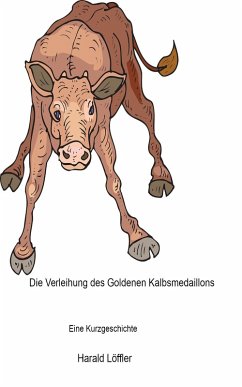 Die Verleihung des Goldenen Kalbsmedaillons (eBook, ePUB) - Löffler, Harald