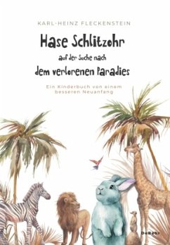 Hase Schlitzohr auf der Suche nach dem verlorenen Paradies - Ein Kinderbuch von einem besseren Neuanfang - Fleckenstein, Karl-Heinz