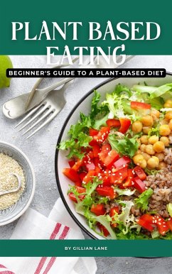 Plant Based Eating - Beginner's Guide To A Plant-Based Diet (eBook, ePUB) - Lane, Gillian