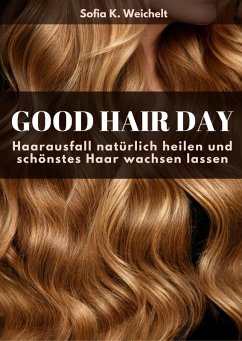 Good Hair Day - Haarausfall natürlich heilen und schönstes Haar wachsen lassen (eBook, ePUB) - K. Weichelt, Sofia