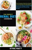 The Perfect Renal Diet Cookbook; The Complete Nutrition Guide To Treating And Healing Kidney Disease For Radiant Health With Delectable And Nourishing Recipes (eBook, ePUB)