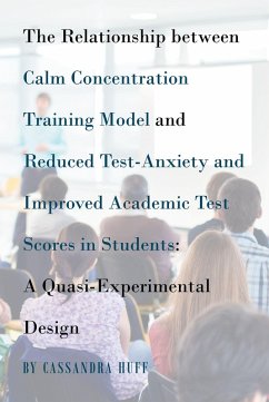 The Relationship between Calm Concentration Training Model and Reduced Test-Anxiety and Improved Academic Test Scores in Students (eBook, ePUB)