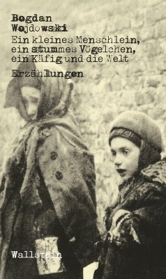 Ein kleines Menschlein, ein stummes Vögelchen, ein Käfig und die Welt (eBook, ePUB) - Wojdowski, Bogdan