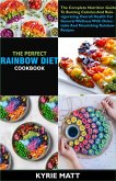 The Perfect Rainbow Diet Cookbook; The Complete Nutrition Guide To Burning Calories And Reinvigorating Overall Health For General Wellness With Delectable And Nourishing Rainbow Recipes (eBook, ePUB)