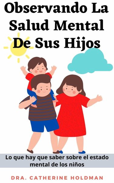 Observando La Salud Mental De Sus Hijos: Lo que hay que saber sobre el estado mental de los niños (eBook, ePUB)