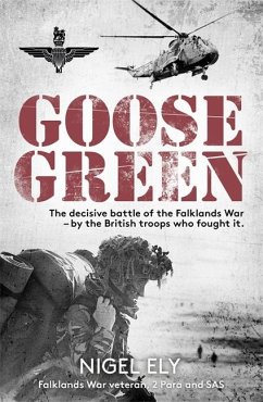 Goose Green: The Decisive Battle of the Falklands War - By the British Troops Who Fought It - Ely, Nigel