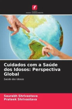 Cuidados com a Saúde dos Idosos: Perspectiva Global - Shrivastava, Saurabh;Shrivastava, Prateek